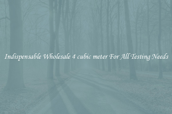 Indispensable Wholesale 4 cubic meter For All Testing Needs