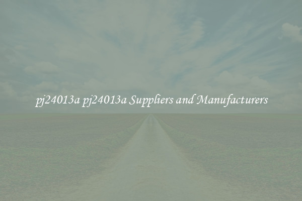 pj24013a pj24013a Suppliers and Manufacturers
