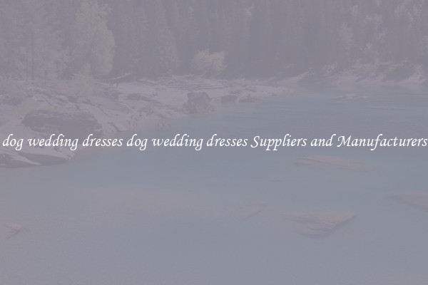 dog wedding dresses dog wedding dresses Suppliers and Manufacturers