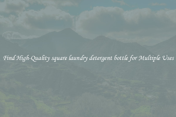 Find High-Quality square laundry detergent bottle for Multiple Uses