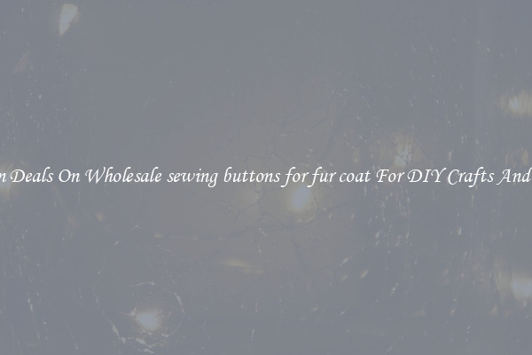 Bargain Deals On Wholesale sewing buttons for fur coat For DIY Crafts And Sewing