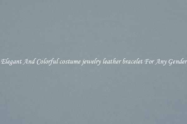 Elegant And Colorful costume jewelry leather bracelet For Any Gender