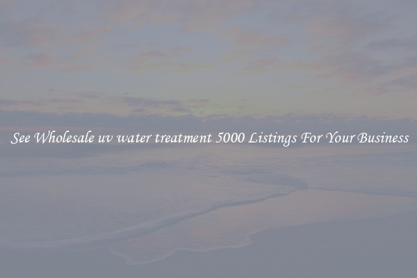 See Wholesale uv water treatment 5000 Listings For Your Business