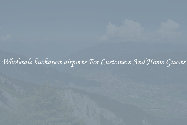 Wholesale bucharest airports For Customers And Home Guests