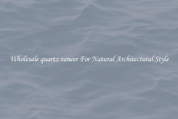 Wholesale quartz veneer For Natural Architectural Style