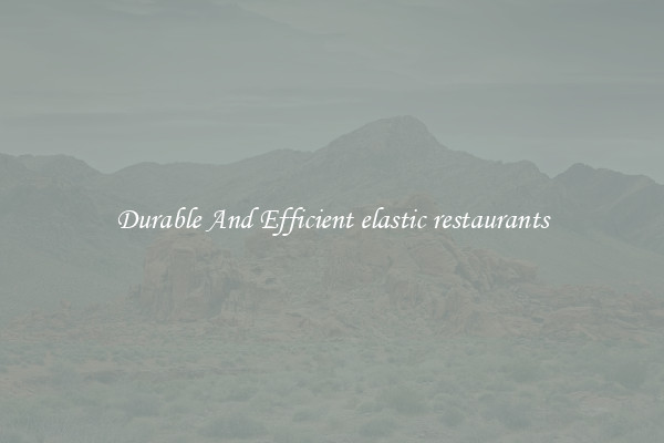 Durable And Efficient elastic restaurants