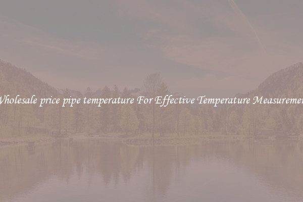 Wholesale price pipe temperature For Effective Temperature Measurement