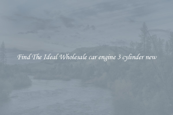 Find The Ideal Wholesale car engine 3 cylinder new