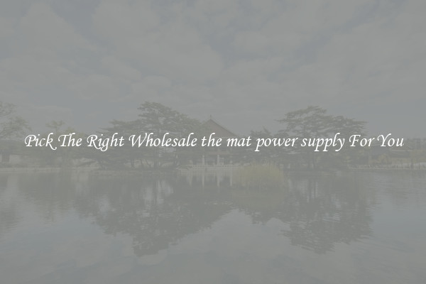 Pick The Right Wholesale the mat power supply For You