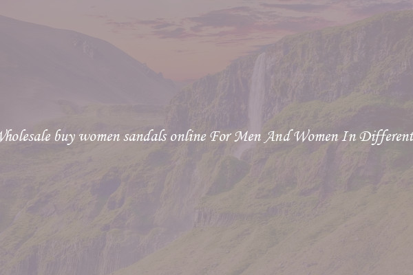 Buy Wholesale buy women sandals online For Men And Women In Different Styles