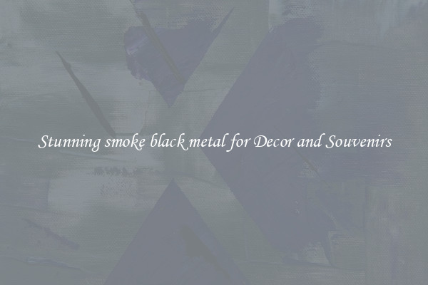 Stunning smoke black metal for Decor and Souvenirs