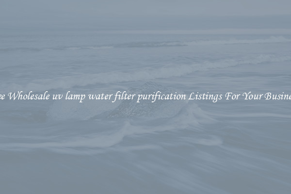 See Wholesale uv lamp water filter purification Listings For Your Business