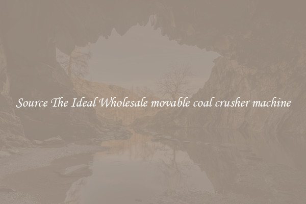 Source The Ideal Wholesale movable coal crusher machine