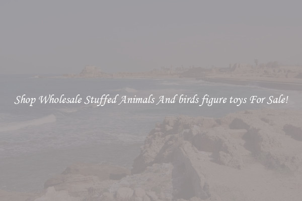 Shop Wholesale Stuffed Animals And birds figure toys For Sale!