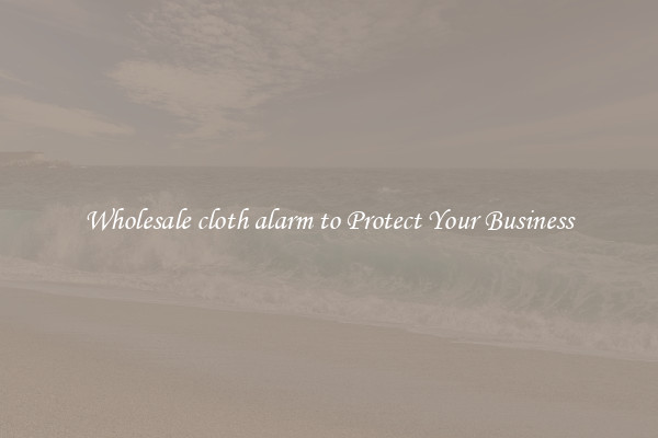 Wholesale cloth alarm to Protect Your Business