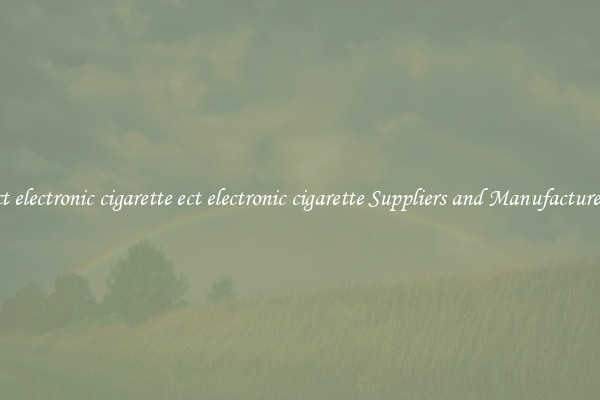 ect electronic cigarette ect electronic cigarette Suppliers and Manufacturers