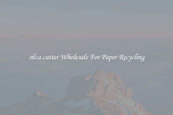 silca cutter Wholesale For Paper Recycling