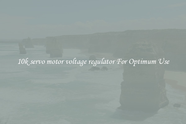 10k servo motor voltage regulator For Optimum Use