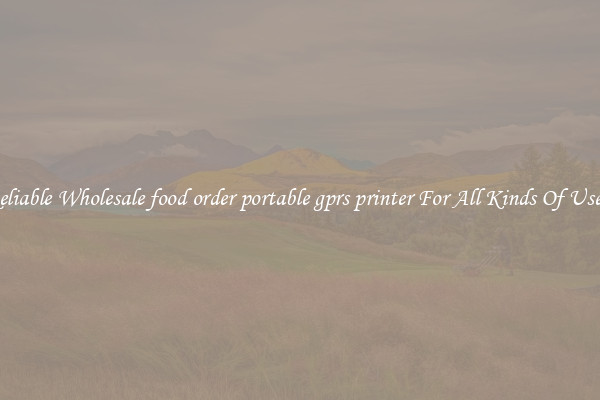 Reliable Wholesale food order portable gprs printer For All Kinds Of Users