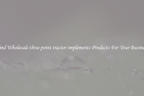 Find Wholesale three point tractor implements Products For Your Business