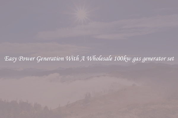 Easy Power Generation With A Wholesale 100kw gas generator set