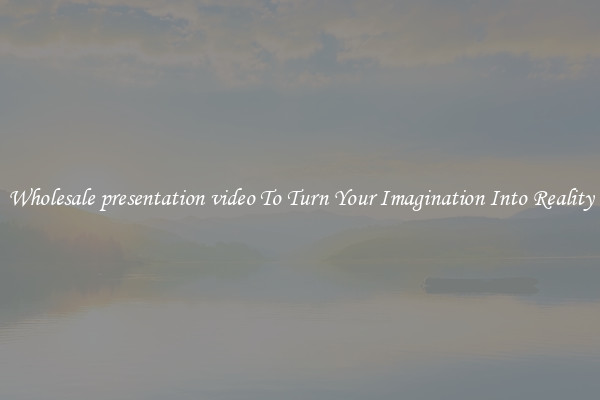 Wholesale presentation video To Turn Your Imagination Into Reality