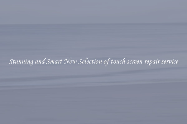Stunning and Smart New Selection of touch screen repair service