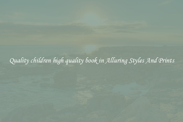 Quality children high quality book in Alluring Styles And Prints