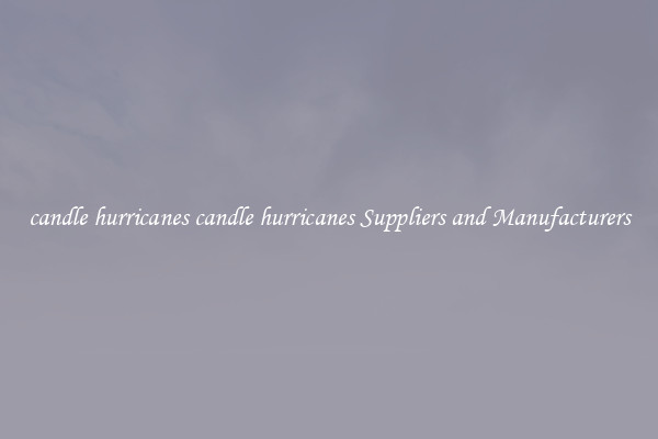 candle hurricanes candle hurricanes Suppliers and Manufacturers