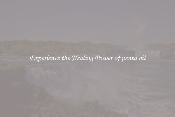 Experience the Healing Power of penta oil
