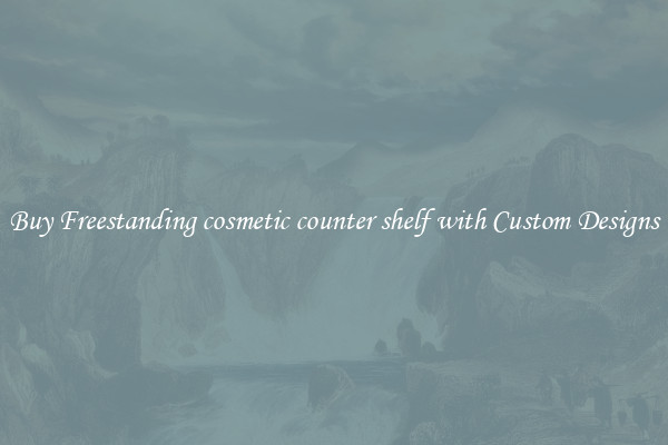 Buy Freestanding cosmetic counter shelf with Custom Designs